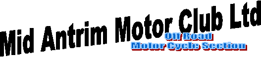 Mid Antrim Motor Club Ltd,Off Road
Motor Cycle Section